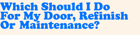 Which Should I Do For My Door, Refinish Or Maintenance?